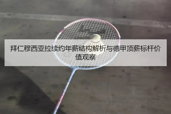 拜仁穆西亚拉续约年薪结构解析与德甲顶薪标杆价值观察