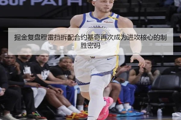 掘金复盘穆雷挡拆配合约基奇再次成为进攻核心的制胜密码