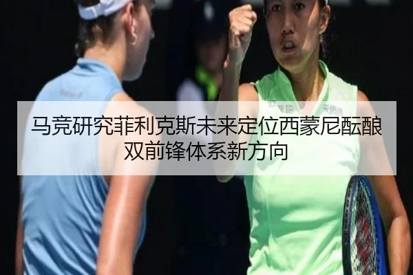 马竞研究菲利克斯未来定位西蒙尼酝酿双前锋体系新方向